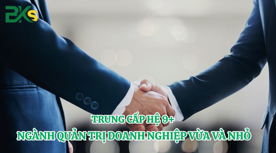 Trung cấp hệ 9+ ngành Quản trị doanh nghiệp vừa và nhỏ