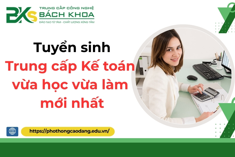 Tuyển sinh Trung cấp Kế toán vừa học vừa làm mới nhất - Nhận bằng chính quy