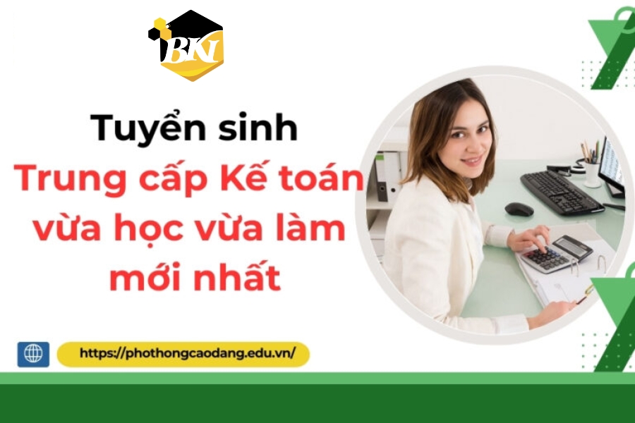 Tuyển sinh Trung cấp Kế toán vừa học vừa làm mới nhất - Nhận bằng chính quy