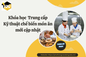 Khóa học Trung cấp Kỹ thuật chế biến món ăn mới cập nhật