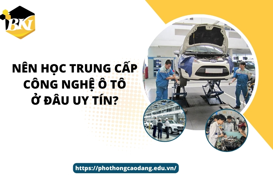 Nên học Trung cấp Công nghệ ô tô ở đâu uy tín?