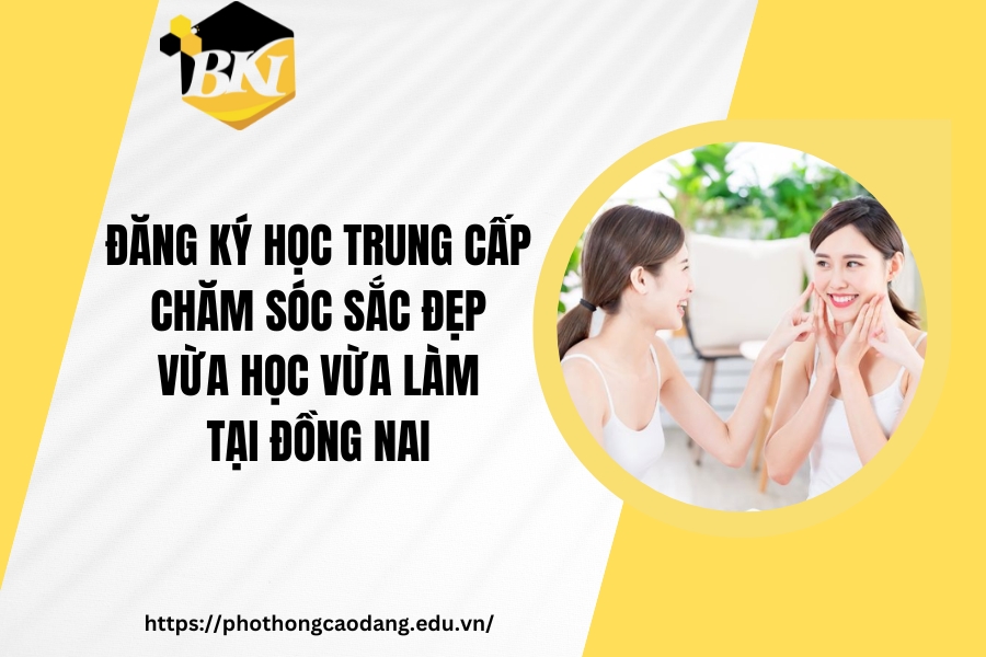 Đăng ký học Trung cấp Chăm sóc sắc đẹp vừa học vừa làm tại Đồng Nai