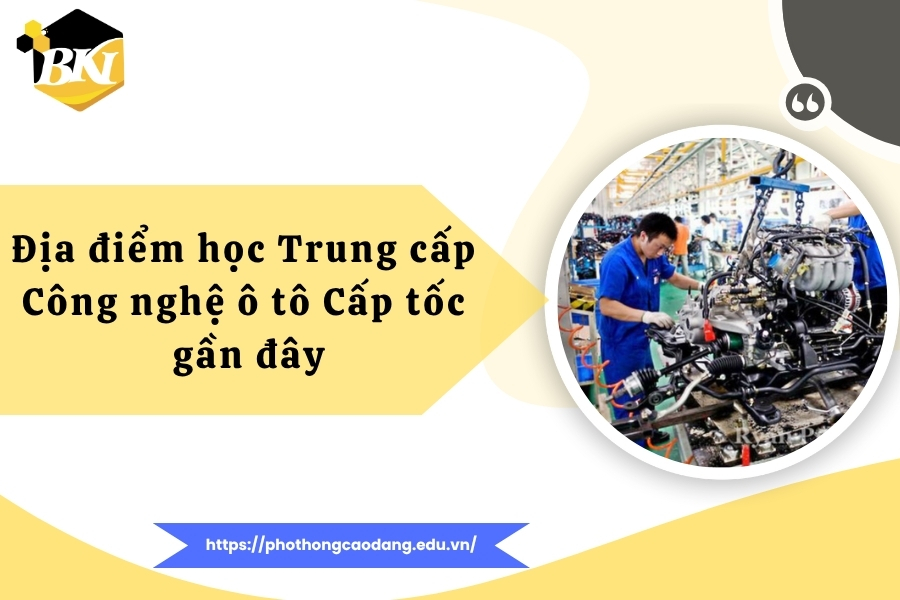 Địa điểm học Trung cấp Công nghệ ô tô Cấp tốc gần đây