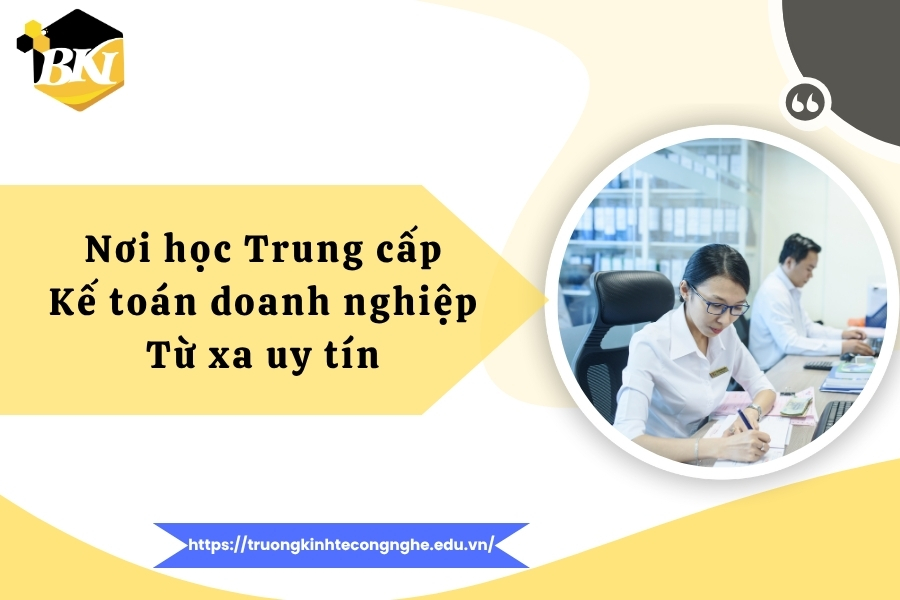 Nơi học Trung cấp Kế toán doanh nghiệp Từ xa uy tín 15 Nơi học Trung cấp Kế toán doanh nghiệp Từ xa uy tín