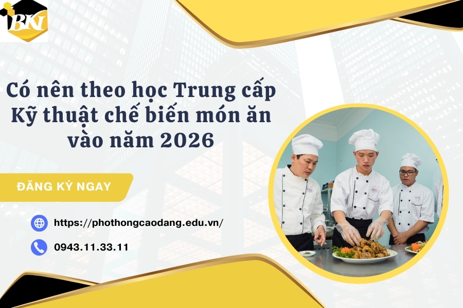 Có nên theo học Trung cấp Kỹ thuật chế biến món ăn vào năm 2026