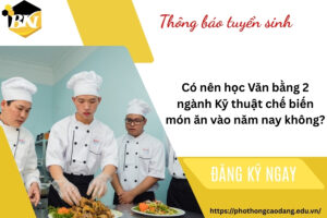 Có nên học Văn bằng 2 ngành Kỹ thuật chế biến món ăn vào năm nay không?