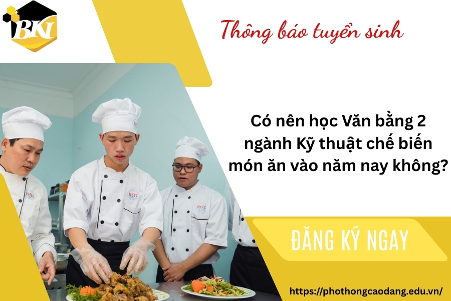 Có nên học Văn bằng 2 ngành Kỹ thuật chế biến món ăn vào năm nay không?
