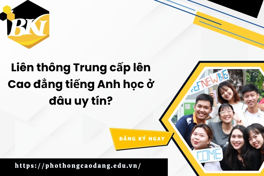 Liên thông Trung cấp lên Cao đẳng tiếng Anh học ở đâu uy tín? 9 Liên thông Trung cấp lên Cao đẳng tiếng Anh học ở đâu uy tín?