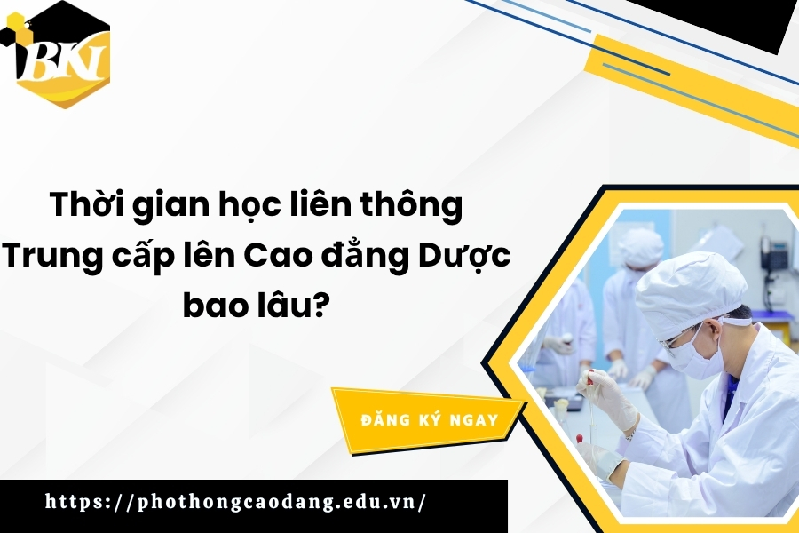 Thời gian học liên thông Trung cấp lên Cao đẳng Dược bao lâu? 9 Thời gian học liên thông Trung cấp lên Cao đẳng Dược bao lâu?