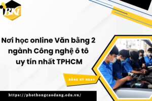 Nơi học online Văn bằng 2 ngành Công nghệ ô tô uy tín nhất TPHCM