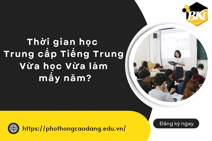 Thời gian học Trung cấp Tiếng trung Vừa học Vừa làm mấy năm? 8 Thời gian học Trung cấp Tiếng trung Vừa học Vừa làm mấy năm?